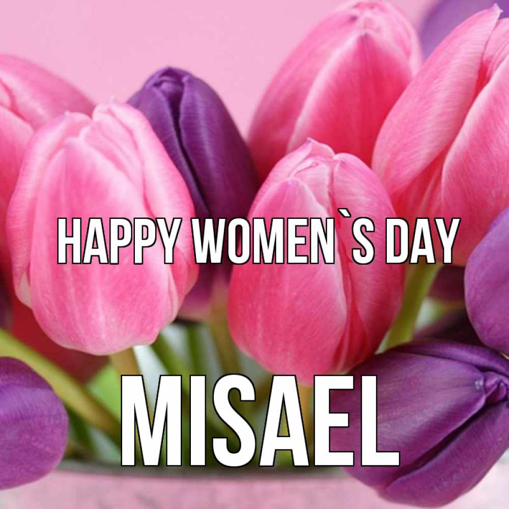 Greetings card с именем, Misael happy women`s day маме 1 Greetings with text for free download 